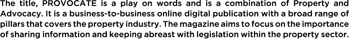 The title, PROVOCATE is a play on words and is a combination of Property and Advocacy. It is a business-to-business o...